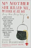 My Mother She Killed Me, My Father He Ate Me: Forty New Fairy Tales