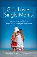 download God Loves Single Moms : Practical Help for Finding Confidence, Strength, and Hope book