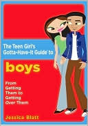 The Teen Girl's Gotta-Have-It Guide to Boys: From Getting Them to Getting Over Them!
