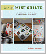 Whip up Mini Quilts: Patterns and How-To for 26 Contemporary Small Quilts