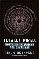 Totally Wired: Postpunk Interviews and Overviews