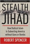 Stealth Jihad: How Radical Islam Is Subverting America without Guns or Bombs