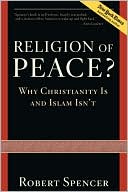 A Religion of Peace?: Why Christianity Is and Islam Isn't