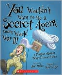 You Wouldn't Want to Be a Secret Agent During World War II!: A Perilous Mission Behind Enemy Lines