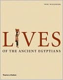 Lives of the Ancient Egyptians: Pharaohs, Queens, Courtiers and Commoners