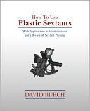 How To Use Plastic Sextants With Applications To Metal Sextants And A Review Of Sextant Piloting