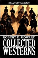 Collected Western Stories of Robert E. Howard