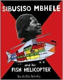 Sibusiso Mbhele: And His Fish Helicopter