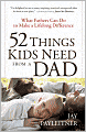 52 Things Kids Need from a Dad: What Fathers Can Do to Make a Lifelong Difference