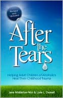 After the Tears: Helping Adult Children of Alcoholics Heal Their Childhood Trauma