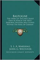 Bastogne: The Story Of The First Eight Days In Which The 101st Airborne Division Was Closed Within The Ring Of German Forces