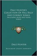 Dale Hunter's Collection Of Hill Billy And Cowboy Songs: Including Blues And Yodel Songs