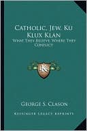 Catholic, Jew, Ku Klux Klan: What They Believe, Where They Conflict