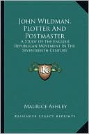 John Wildman, Plotter And Postmaster: A Study Of The English Republican Movement In The Seventeenth Century