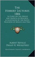 The Hibbert Lectures 1884: Lectures on the Origin and Growth of Religion, as Illustrated by the Native Religions of Mexico and Peru 1884