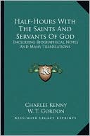 Half-Hours With The Saints And Servants Of God: Including Biographical Notes And Many Translations