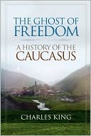 The Ghost of Freedom: A History of the Caucasus