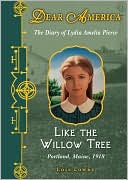 Like the Willow Tree: The Diary of Lydia Amelia Pierce, Portland, Maine, 1918 (Dear America Series)
