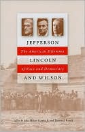 Jefferson, Lincoln, and Wilson: The American Dilemma of Race and Democracy