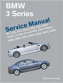 BMW 3 Series (E46) Service Manual: M3, 323i, 325i, 325xi, 328i, 330i, 330xi, Sedan, Coupe, Convertible, Sport Wagon: 1999, 2000, 2001, 2002, 2003, 2004 2005