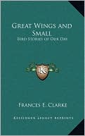 Great Wings and Small: Bird Stories of Our Day