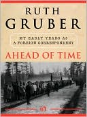Ahead of Time: My Early Years as a Foreign Correspondent