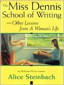 The Miss Dennis School of Writing and Other Lessons from A Woman's Life by Alice Steinbach: NOOK Book Cover