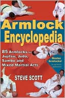 Armlock Encyclopedia: 85 Essential Armlocks for Jujitsu,Judo, Sambo and Mixed Martial Arts