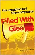 Filled with Glee: The Unauthorized Glee Companion