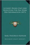 Luther's Reisen Und Ihre Bedeutung Fur Das Werk Der Reformation (1873)