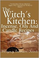 The Witch's Kitchen: Incense, Oils, and Candle Recipes