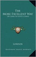 The More Excellent Way: Or Links in Love's Chain