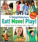 Weight Watchers Eat! Move! Play!: A Parent's Guide for Raising Healthy, Happy Kids