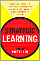 Strategic Learning: How to Be Smarter Than Your Competition and Turn Key Insights into Competitive Advantage