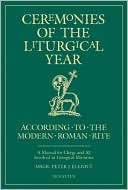 Ceremonies of the Liturgical Year: According to the Modern Roman Rite