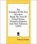 The Founders of the New Devotion: Being the Lives of Gerard Groote, Florentius Radewin and Their Followers