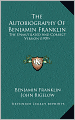 The Autobiography Of Benjamin Franklin: The Unmutilated And Correct Version (1909)