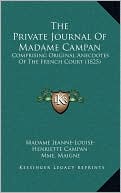 The Private Journal Of Madame Campan: Comprising Original Anecdotes Of The French Court (1825)