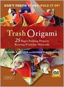 Trash Origami: 25 Paper Folding Projects Reusing Everyday Materials