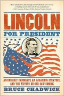 Lincoln for President: An Unlikely Candidate, An Audacious Strategy, and the Victory No One Saw Coming