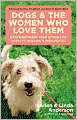 Dogs and the Women Who Love Them: Extraordinary True Stories of Loyalty, Healing, and Inspiration