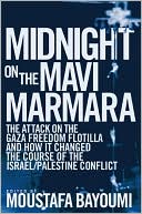 Midnight on the Mavi Marmara: The Attack on the Gaza Freedom Flotilla and How It Changed the Course of the Israeli/Palestinian Conflict