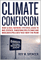 Climate Confusion: How Global Warming Hysteria Leads to Bad Science, Pandering Politicians and Misguided Policies That Hurt the Poor