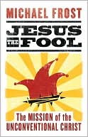 Jesus the Fool: The Mission of the Unconventional Christ