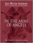 In the Arms of Angels: True Stories of Heavenly Guardians