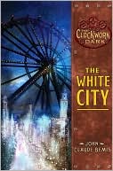 The White City (The Clockwork Dark Series #3)