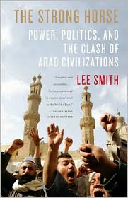 The Strong Horse: Power, Politics, and the Clash of Arab Civilizations by Lee Smith