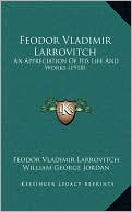 Feodor Vladimir Larrovitch: An Appreciation Of His Life And Works (1918)