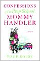 Confessions of a Prep School Mommy Handler: A Memoir