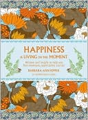 Happiness is Living in the Moment: Wisdom and Insight to Help You Find Awareness, Appreciation and Joy
